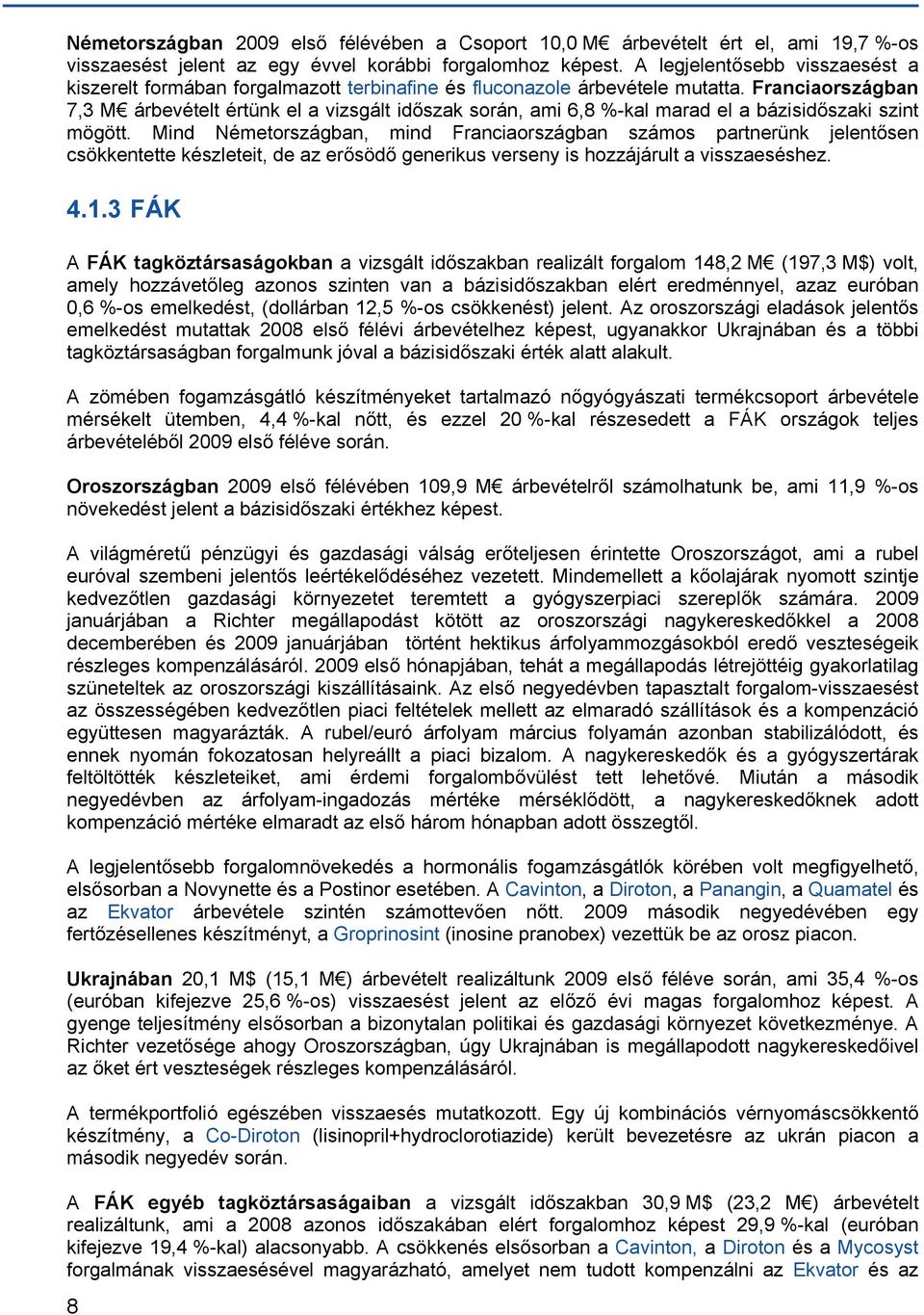 Franciaországban 7,3 M árbevételt értünk el a vizsgált időszak során, ami 6,8 %-kal marad el a bázisidőszaki szint mögött.