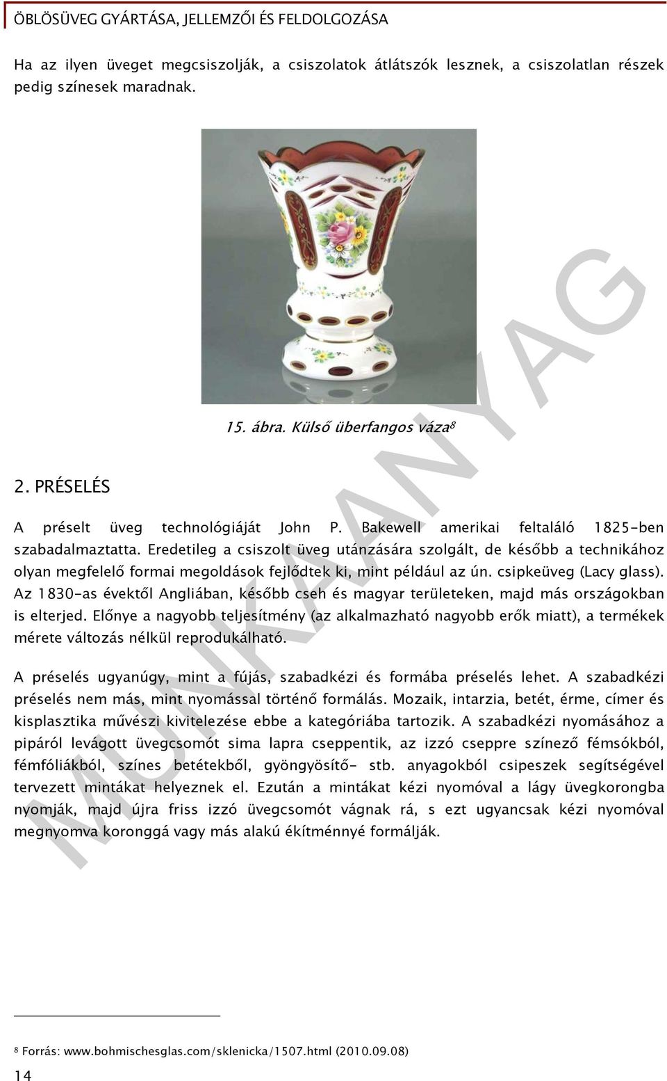 csipkeüveg (Lacy glass). Az 1830-as évektől Angliában, később cseh és magyar területeken, majd más országokban is elterjed.