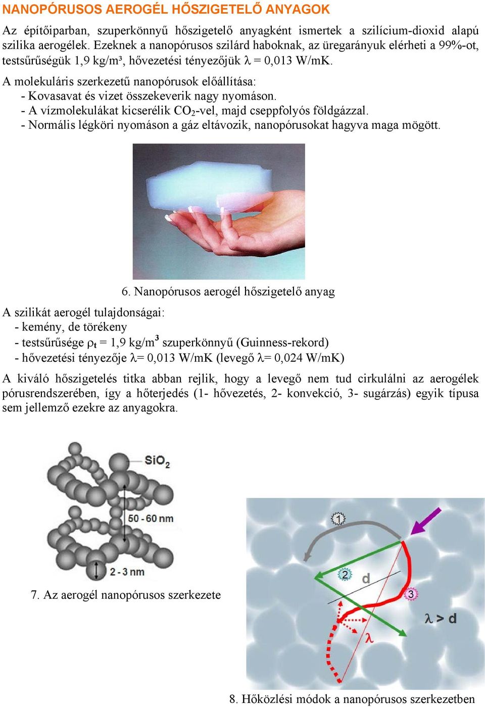 A molekuláris szerkezetű nanopórusok előállítása: - Kovasavat és vizet összekeverik nagy nyomáson. - A vízmolekulákat kicserélik CO 2 -vel, majd cseppfolyós földgázzal.