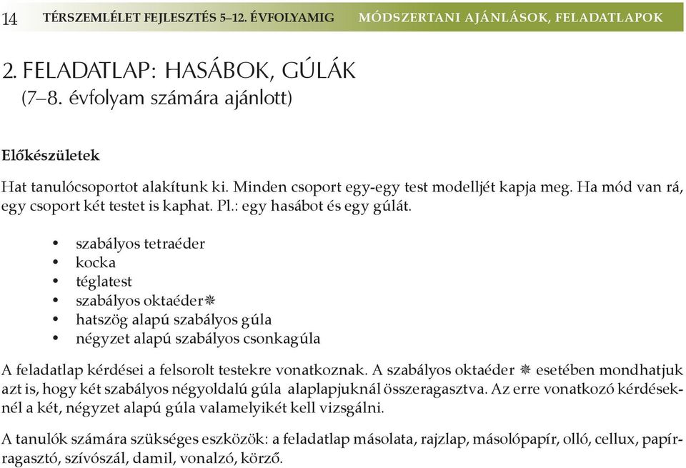 szabályos tetraéder kocka téglatest szabályos oktaéder hatszög alapú szabályos gúla négyzet alapú szabályos csonkagúla A feladatlap kérdései a felsorolt testekre vonatkoznak.