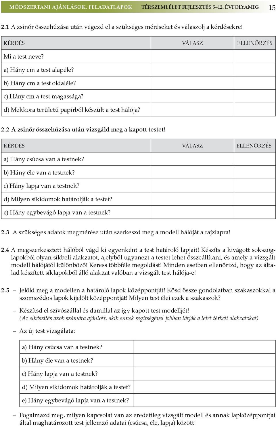 2 A zsinór összehúzása után vizsgáld meg a kapott testet! Kérdés Válasz Ellenőrzés a) Hány csúcsa van a testnek? b) Hány éle van a testnek? c) Hány lapja van a testnek?