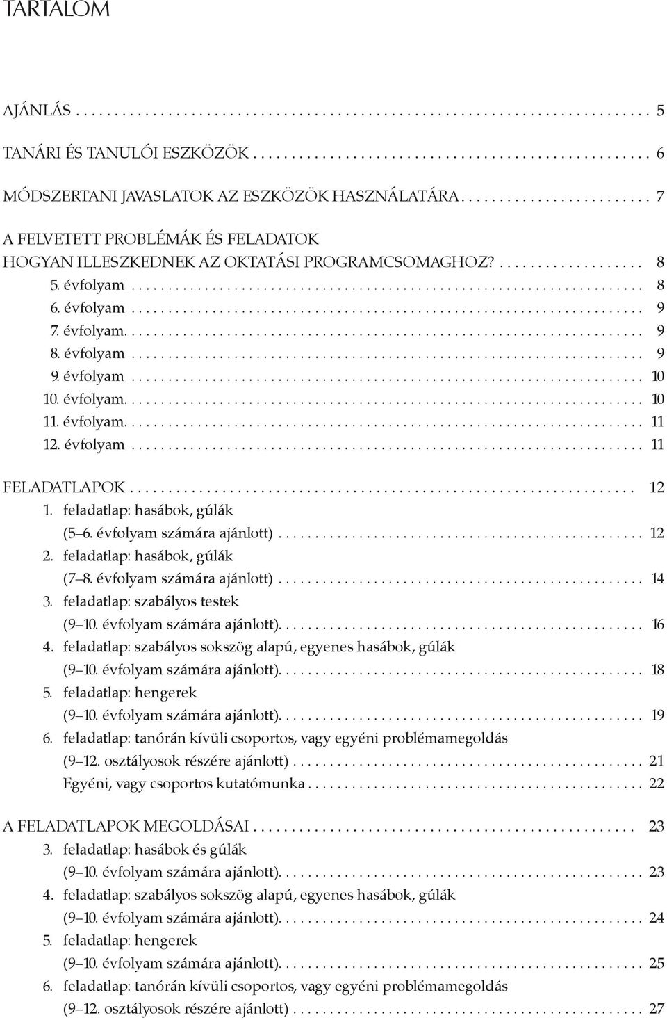 évfolyam számára ajánlott)... 12 2. feladatlap: hasábok, gúlák (7 8. évfolyam számára ajánlott)... 14 3. feladatlap: szabályos testek (9 10. évfolyam számára ajánlott).... 16 4.