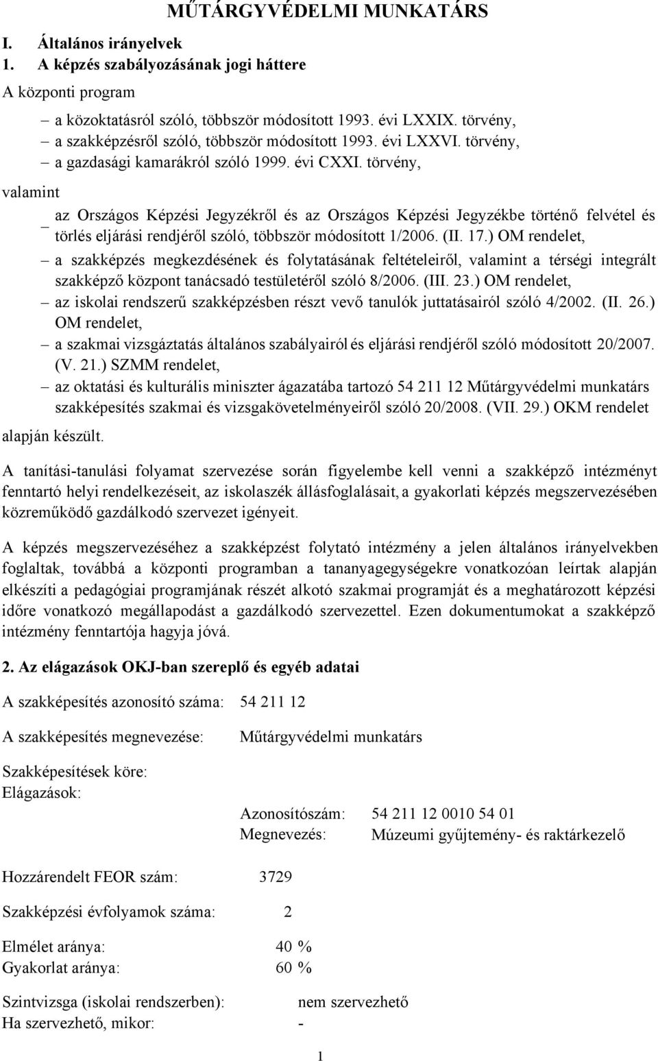 törvény, valamint az Országos Képzési Jegyzékről és az Országos Képzési Jegyzékbe történő felvétel és törlés eljárási rendjéről szóló, többször módosított 1/2006. (II. 17.