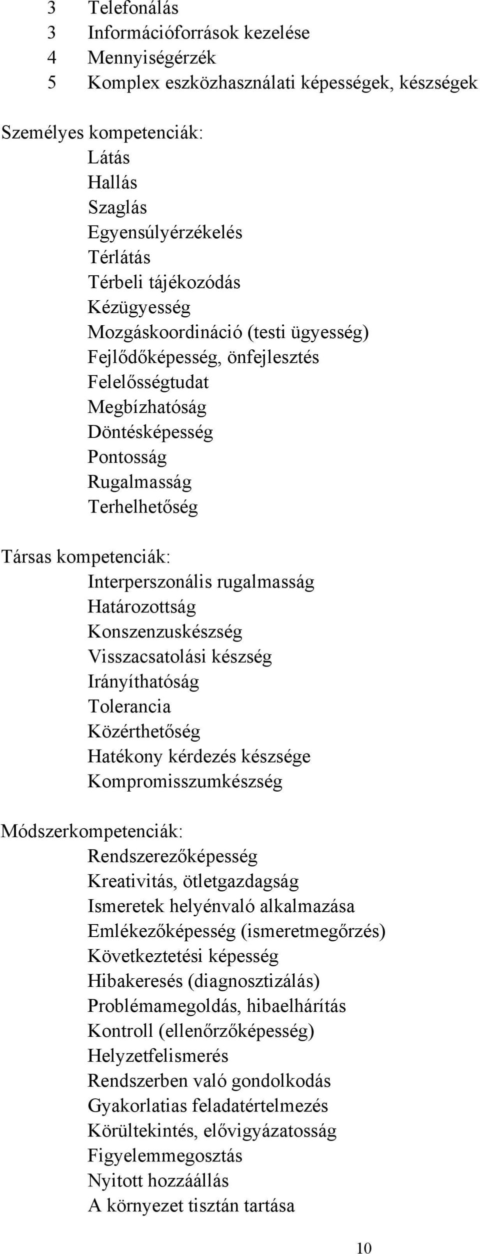 Interperszonális rugalmasság Határozottság Konszenzuskészség Tolerancia Közérthetőség Hatékony kérdezés készsége Kompromisszumkészség Módszerkompetenciák: Rendszerezőképesség Kreativitás,