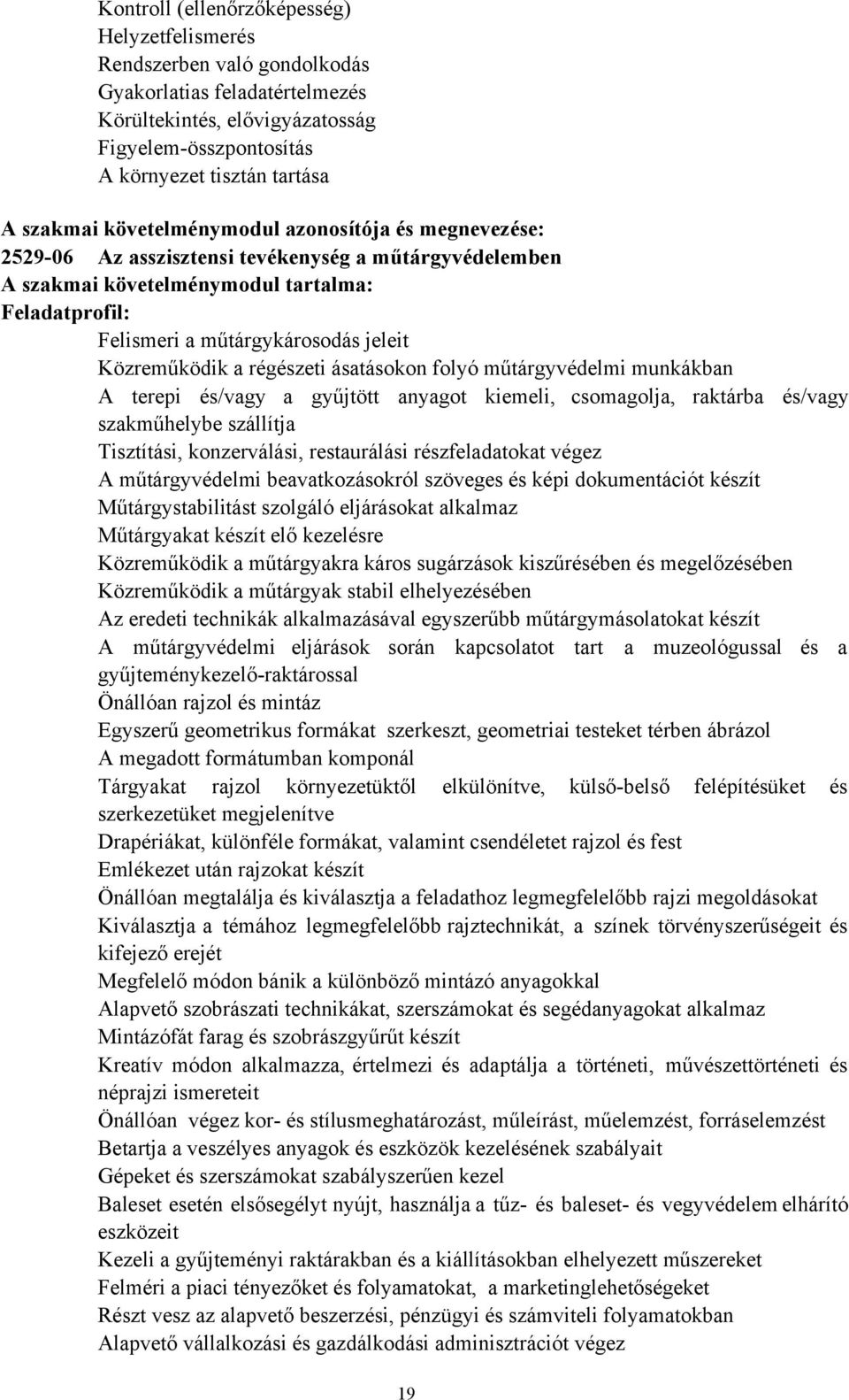 Közreműködik a régészeti ásatásokon folyó műtárgyvédelmi munkákban A terepi és/vagy a gyűjtött anyagot kiemeli, csomagolja, raktárba és/vagy szakműhelybe szállítja Tisztítási, konzerválási,