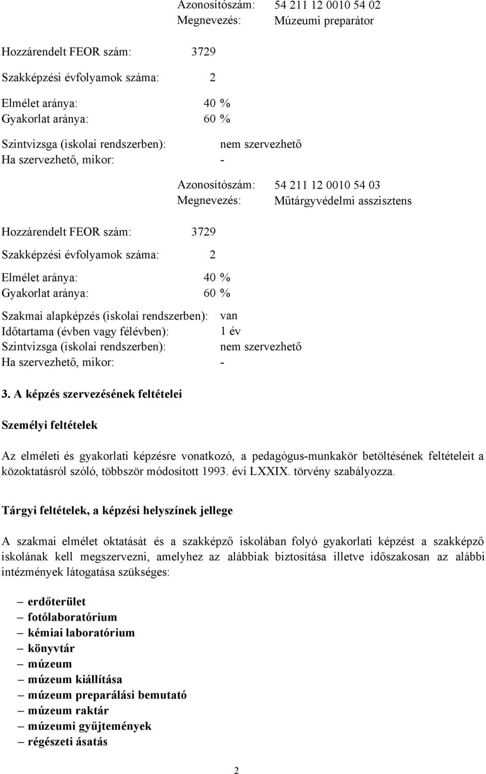 aránya: 40 % Gyakorlat aránya: 60 % Szakmai alapképzés (iskolai rendszerben): Időtartama (évben vagy félévben): van 1 év Szintvizsga (iskolai rendszerben): nem szervezhető Ha szervezhető, mikor: - 3.