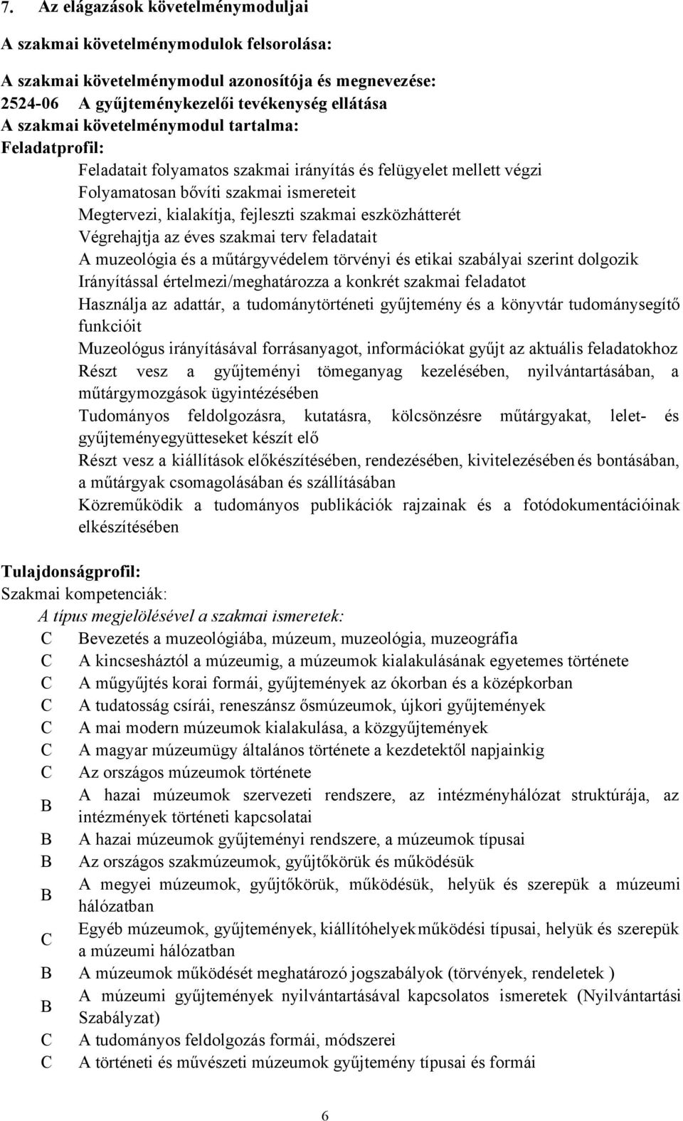 eszközhátterét Végrehajtja az éves szakmai terv feladatait A muzeológia és a műtárgyvédelem törvényi és etikai szabályai szerint dolgozik Irányítással értelmezi/meghatározza a konkrét szakmai