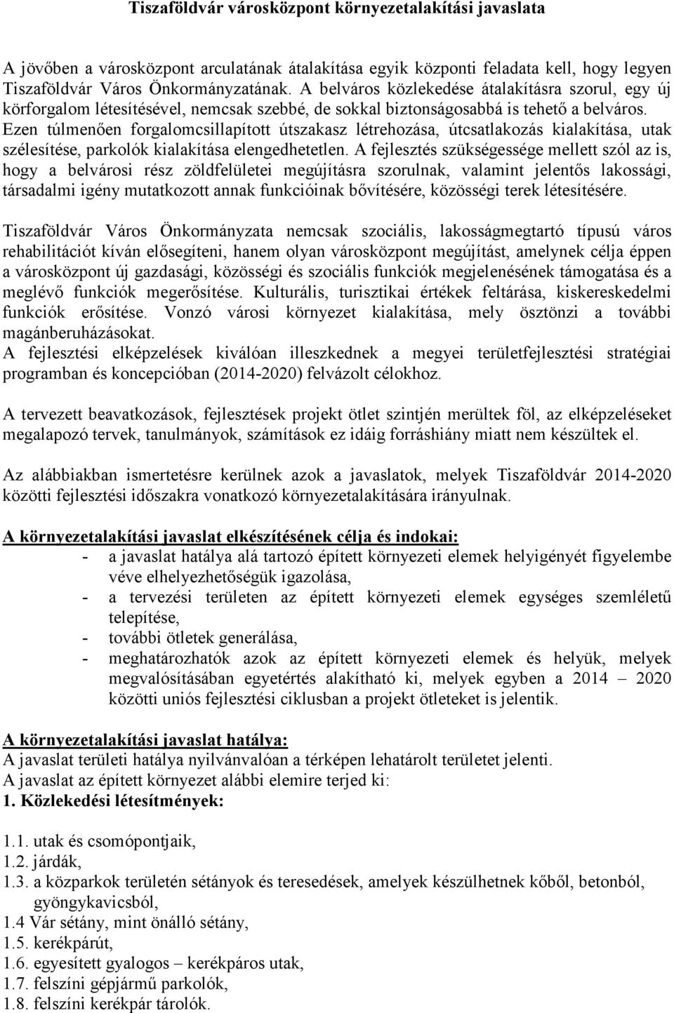 Ezen túlmenően forgalomcsillapított útszakasz létrehozása, útcsatlakozás kialakítása, utak szélesítése, parkolók kialakítása elengedhetetlen.