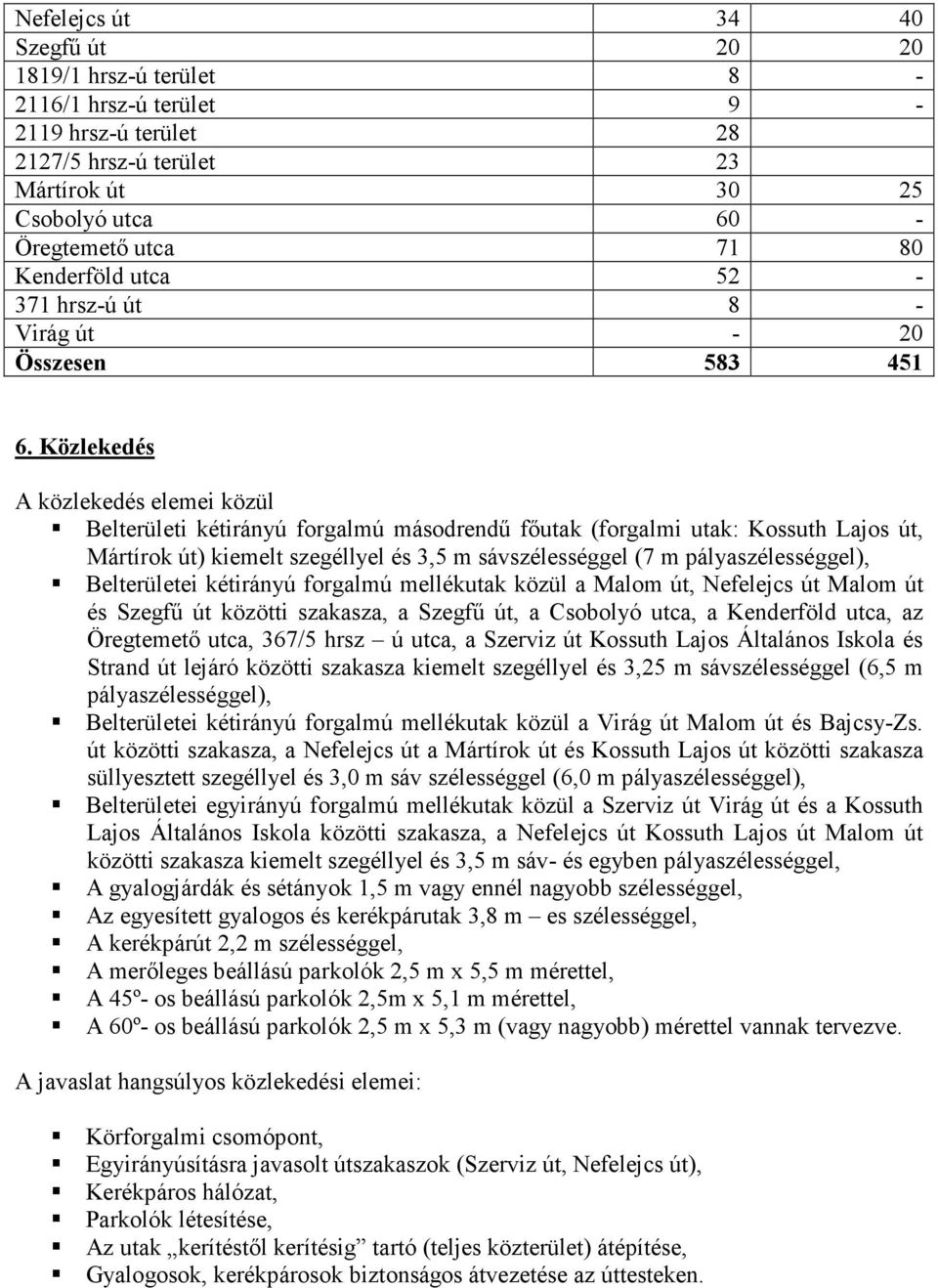 Közlekedés A közlekedés elemei közül Belterületi kétirányú forgalmú másodrendű főutak (forgalmi utak: Kossuth Lajos út, Mártírok út) kiemelt szegéllyel és 3,5 m sávszélességgel (7 m