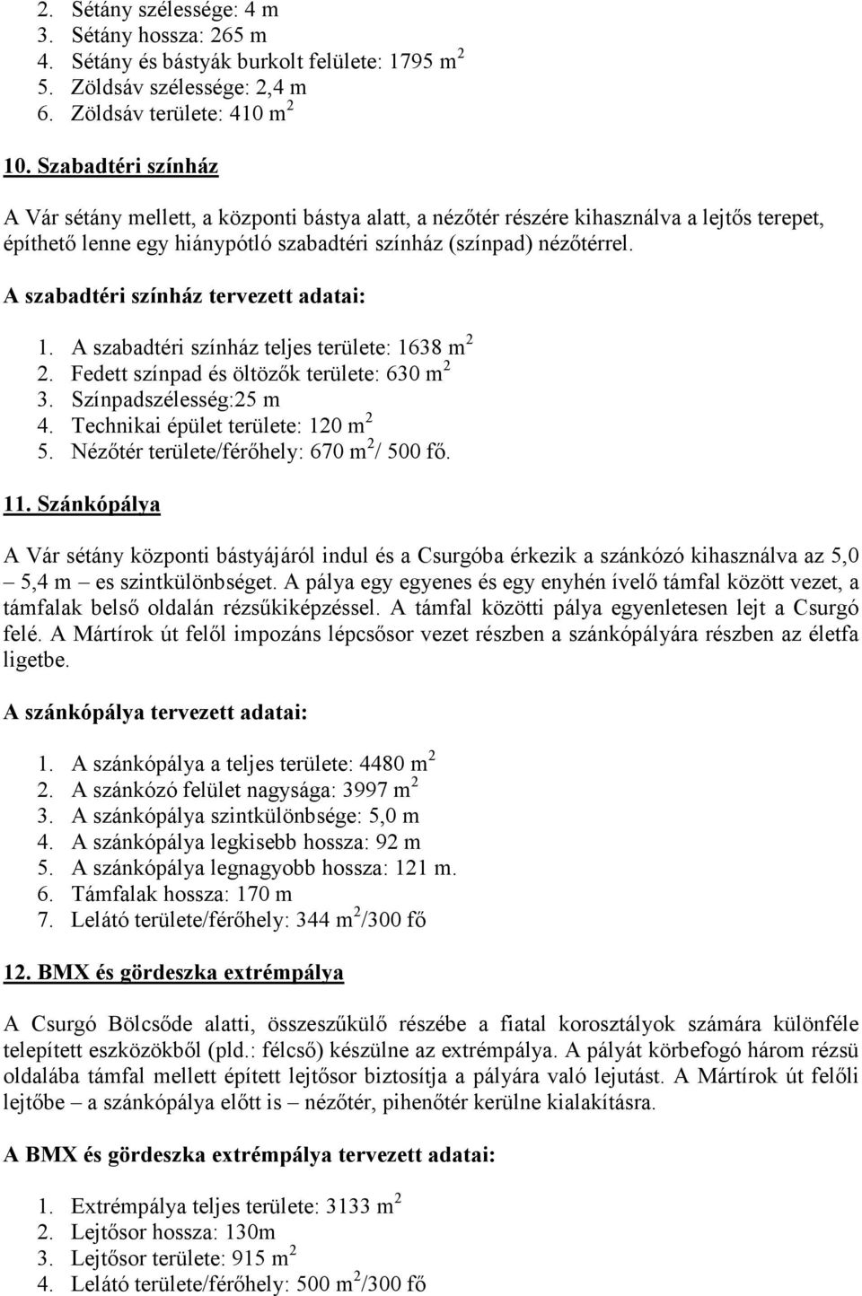 A szabadtéri színház tervezett adatai: 1. A szabadtéri színház teljes területe: 1638 2. Fedett színpad és öltözők területe: 630 3. Színpadszélesség:25 m 4. Technikai épület területe: 120 5.