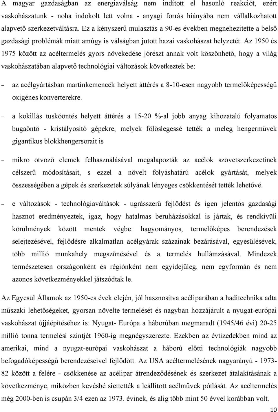 Az 1950 és 1975 között az acéltermelés gyors növekedése jórészt annak volt köszönhető, hogy a világ vaskohászatában alapvető technológiai változások következtek be: az acélgyártásban martinkemencék