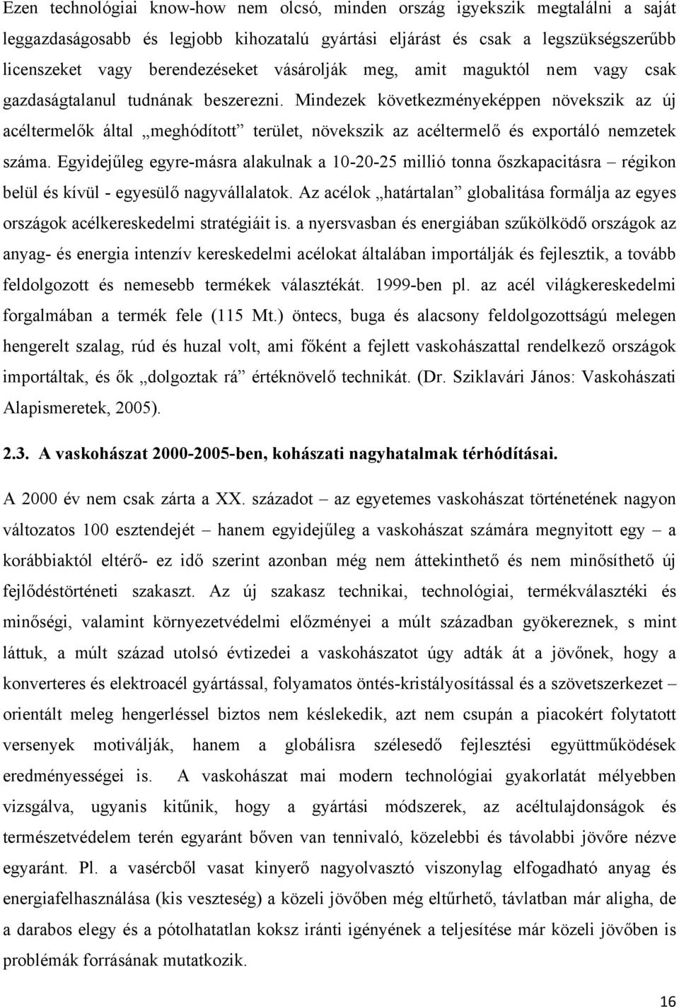 Mindezek következményeképpen növekszik az új acéltermelők által meghódított terület, növekszik az acéltermelő és exportáló nemzetek száma.