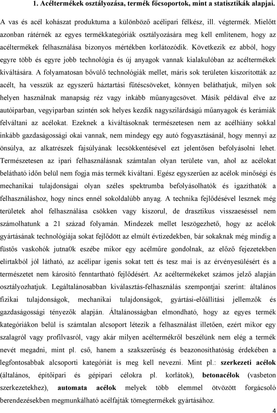 Következik ez abból, hogy egyre több és egyre jobb technológia és új anyagok vannak kialakulóban az acéltermékek kiváltására.