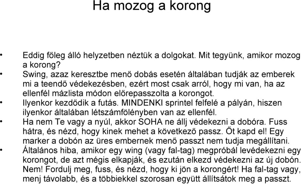 Ilyenkor kezdődik a futás. MINDENKI sprintel felfelé a pályán, hiszen ilyenkor általában létszámfölényben van az ellenfél. Ha nem Te vagy a nyúl, akkor SOHA ne állj védekezni a dobóra.