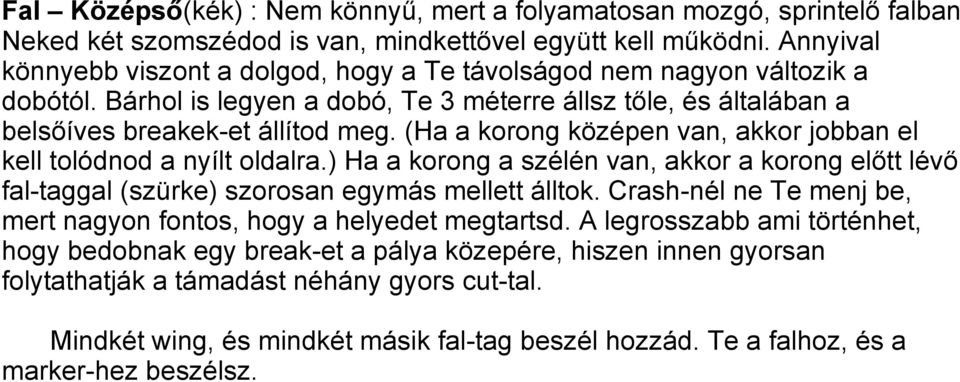 (Ha a korong középen van, akkor jobban el kell tolódnod a nyílt oldalra.) Ha a korong a szélén van, akkor a korong előtt lévő fal-taggal (szürke) szorosan egymás mellett álltok.