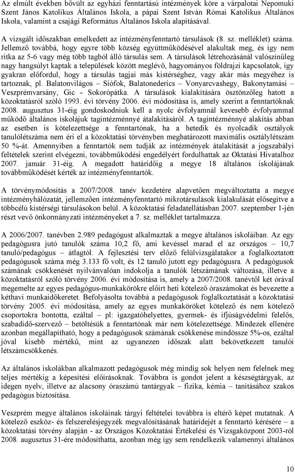 Jellemző továbbá, hogy egyre több község együttműködésével alakultak meg, és így nem ritka az 5-6 vagy még több tagból álló társulás sem.