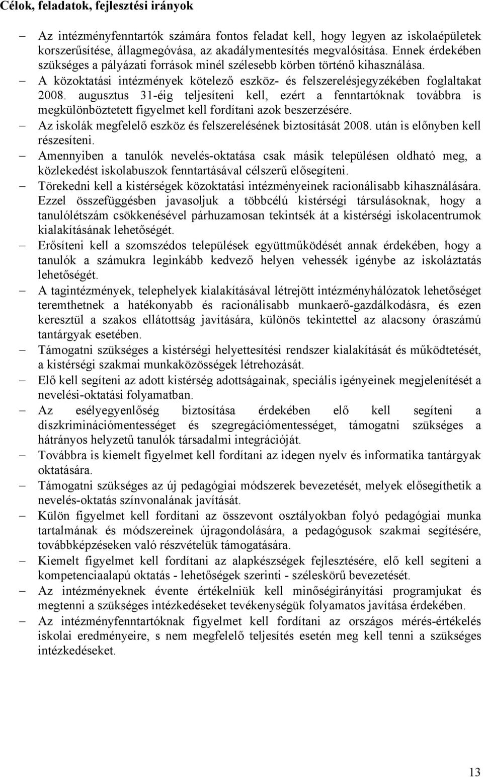 augusztus 31-éig teljesíteni kell, ezért a fenntartóknak továbbra is megkülönböztetett figyelmet kell fordítani azok beszerzésére. Az iskolák megfelelő eszköz és felszerelésének biztosítását 2008.