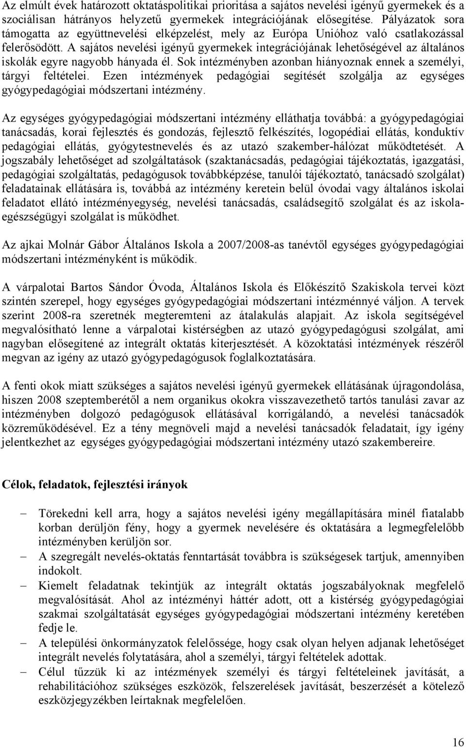 A sajátos nevelési igényű gyermekek integrációjának lehetőségével az általános iskolák egyre nagyobb hányada él. Sok intézményben azonban hiányoznak ennek a személyi, tárgyi feltételei.