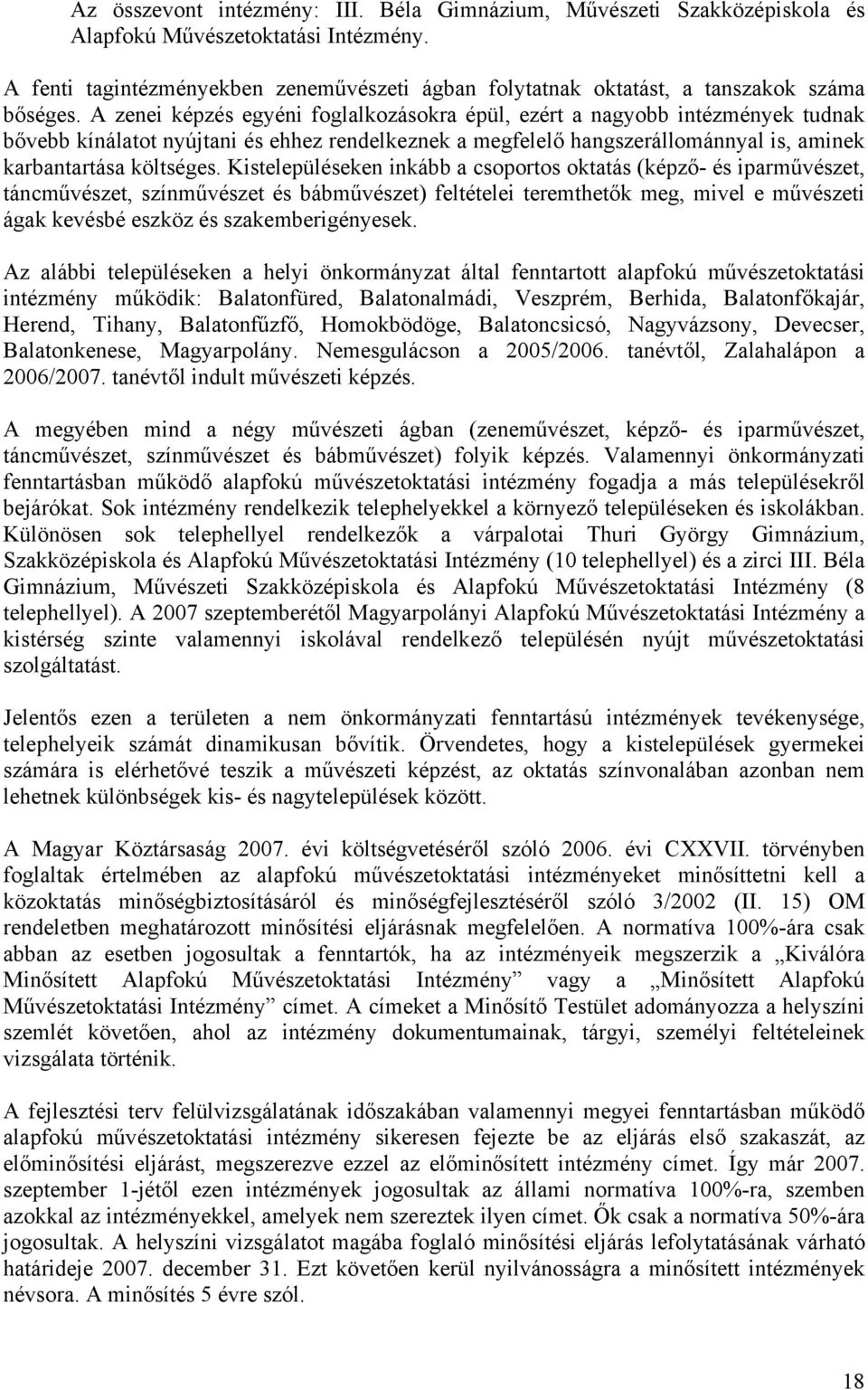 A zenei képzés egyéni foglalkozásokra épül, ezért a nagyobb intézmények tudnak bővebb kínálatot nyújtani és ehhez rendelkeznek a megfelelő hangszerállománnyal is, aminek karbantartása költséges.