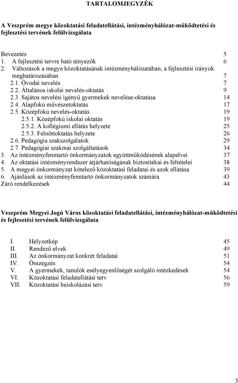 Sajátos nevelési igényű gyermekek nevelése-oktatása 14 2.4. Alapfokú művészetoktatás 17 2.5. Középfokú nevelés-oktatás 19 2.5.1. Középfokú iskolai oktatás 19 2.5.2. A kollégiumi ellátás helyzete 25 2.