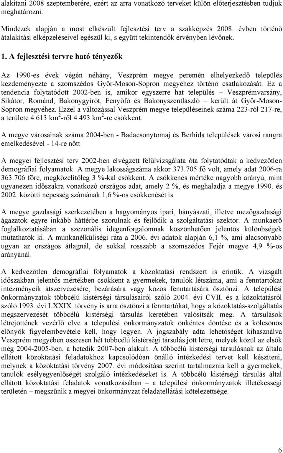 A fejlesztési tervre ható tényezők Az 1990-es évek végén néhány, Veszprém megye peremén elhelyezkedő település kezdeményezte a szomszédos Győr-Moson-Sopron megyéhez történő csatlakozását.