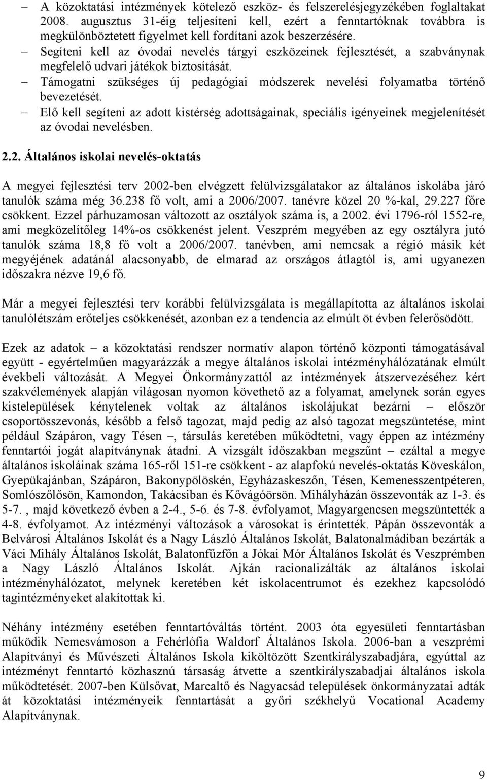 Segíteni kell az óvodai nevelés tárgyi eszközeinek fejlesztését, a szabványnak megfelelő udvari játékok biztosítását.