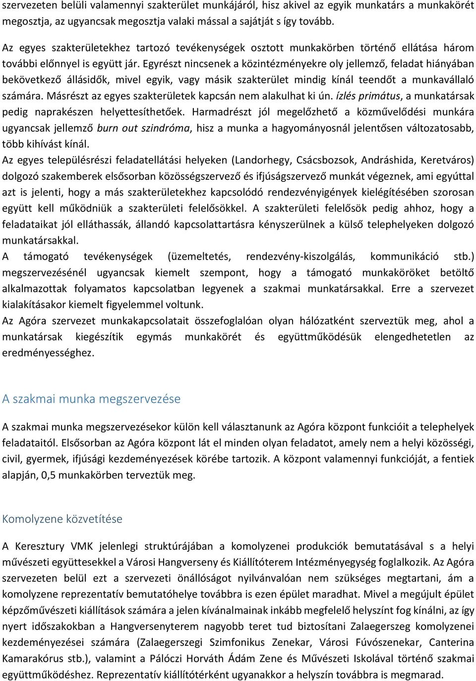 Egyrészt nincsenek a közintézményekre oly jellemző, feladat hiányában bekövetkező állásidők, mivel egyik, vagy másik szakterület mindig kínál teendőt a munkavállaló számára.