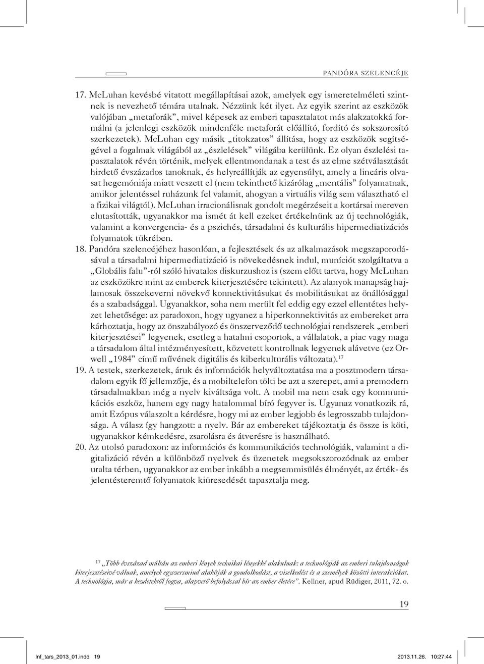 szerkezetek). McLuhan egy másik titokzatos állítása, hogy az eszközök segítségével a fogalmak világából az észlelések világába kerülünk.