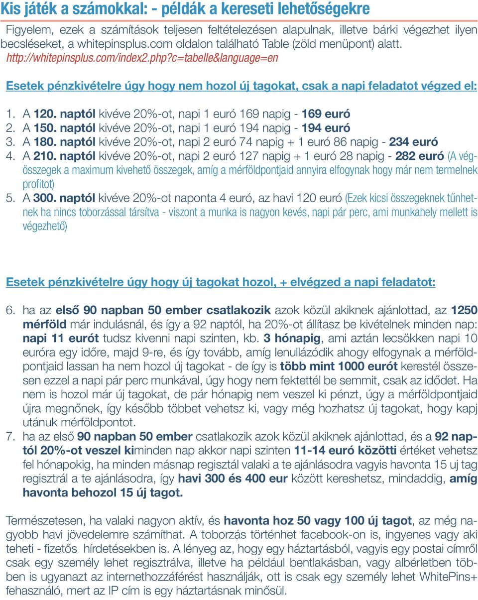 A 120. naptól kivéve 20%-ot, napi 1 euró 169 napig - 169 euró 2. A 150. naptól kivéve 20%-ot, napi 1 euró 194 napig - 194 euró 3. A 180.