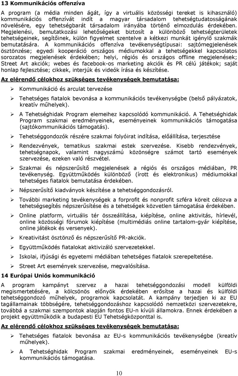 Megjelenési, bemutatkozási lehetőségeket biztosít a klönböző tehetségterletek tehetségeinek, segítőinek, klön figyelmet szentelve a kétkezi munkát igénylő szakmák bemutatására.