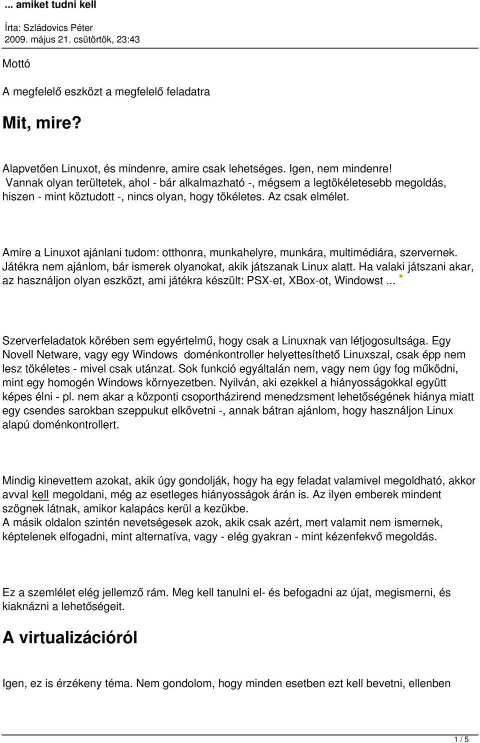 Amire a Linuxot ajánlani tudom: otthonra, munkahelyre, munkára, multimédiára, szervernek. Játékra nem ajánlom, bár ismerek olyanokat, akik játszanak Linux alatt.