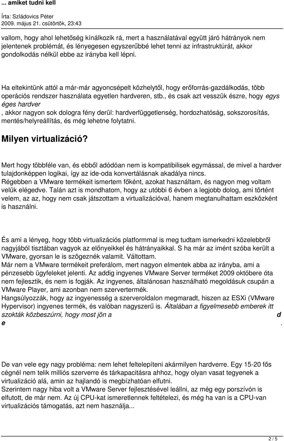 , és csak azt vesszük észre, hogy egys éges hardver, akkor nagyon sok dologra fény derül: hardverfüggetlenség, hordozhatóság, sokszorosítás, mentés/helyreállítás, és még lehetne folytatni.