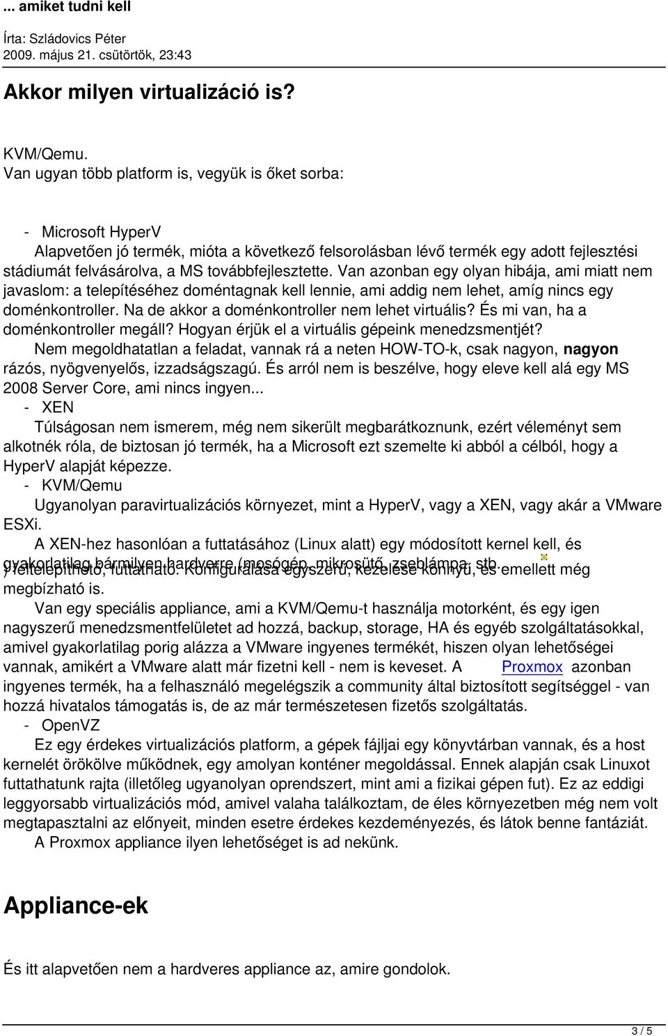 továbbfejlesztette. Van azonban egy olyan hibája, ami miatt nem javaslom: a telepítéséhez doméntagnak kell lennie, ami addig nem lehet, amíg nincs egy doménkontroller.