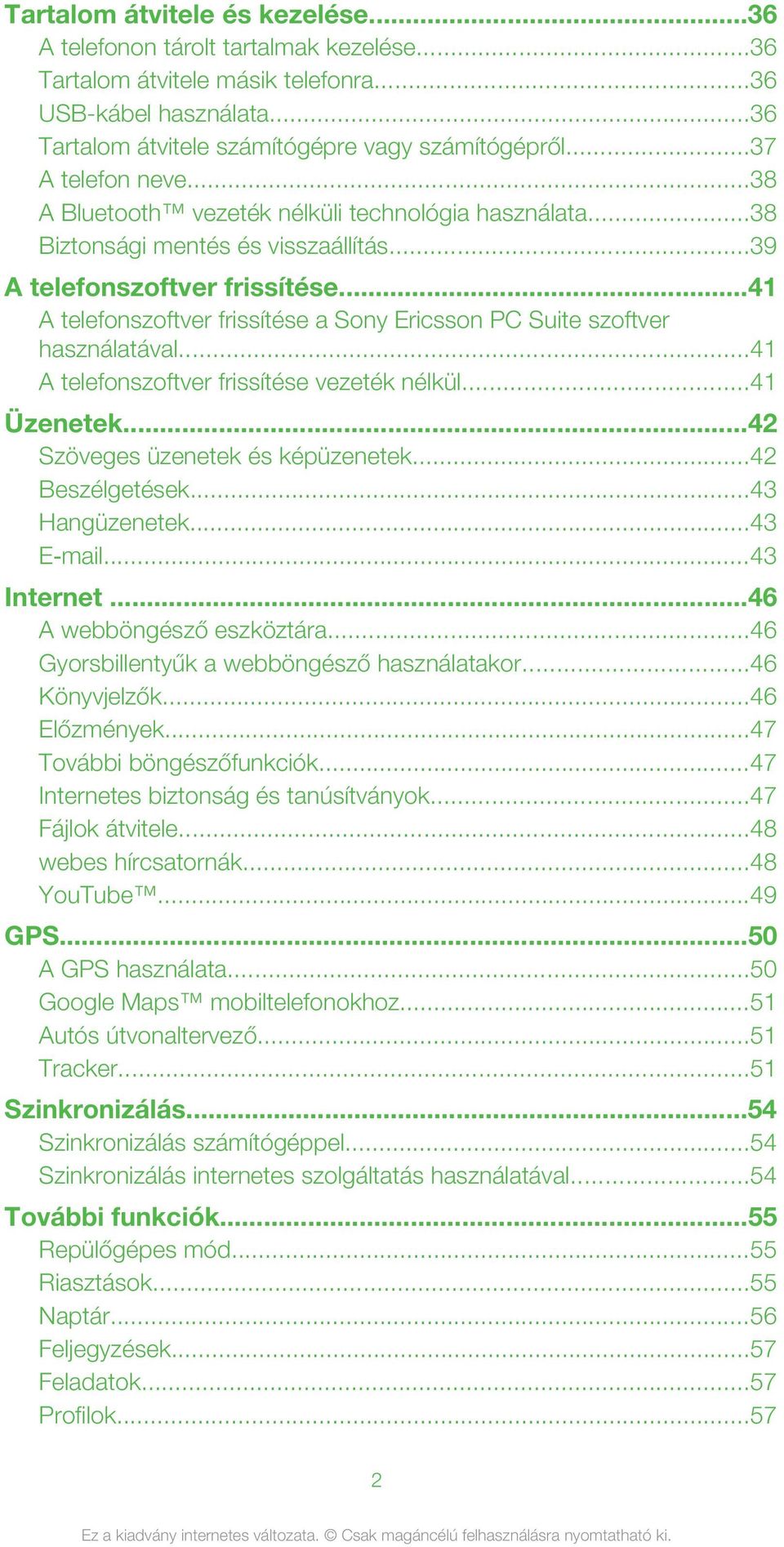 ..41 A telefonszoftver frissítése a Sony Ericsson PC Suite szoftver használatával...41 A telefonszoftver frissítése vezeték nélkül...41 Üzenetek...42 Szöveges üzenetek és képüzenetek...42 Beszélgetések.