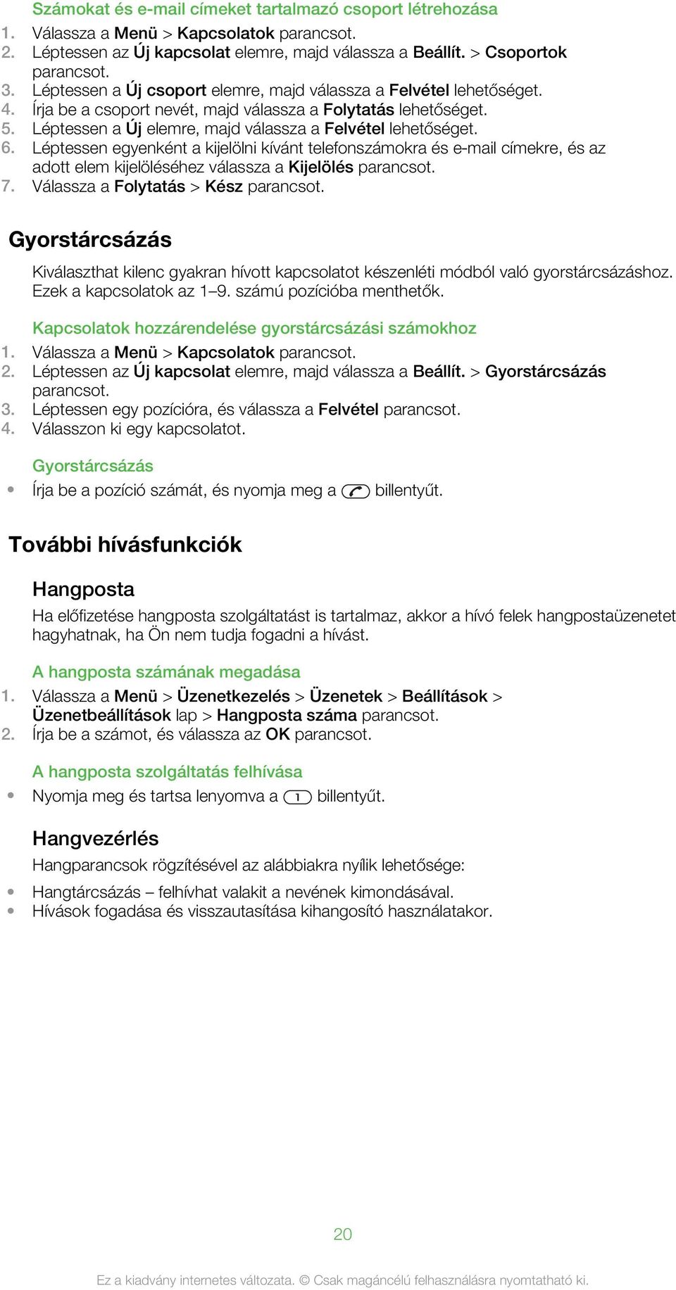 6. Léptessen egyenként a kijelölni kívánt telefonszámokra és e mail címekre, és az adott elem kijelöléséhez válassza a Kijelölés 7.