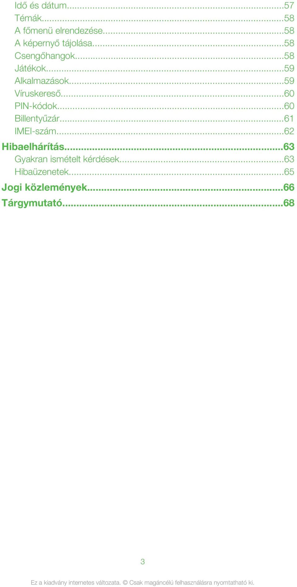 ..60 PIN-kódok...60 Billentyűzár...61 IMEI-szám...62 Hibaelhárítás.