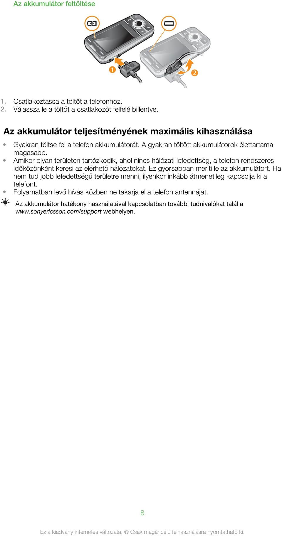 Amikor olyan területen tartózkodik, ahol nincs hálózati lefedettség, a telefon rendszeres időközönként keresi az elérhető hálózatokat. Ez gyorsabban meríti le az akkumulátort.