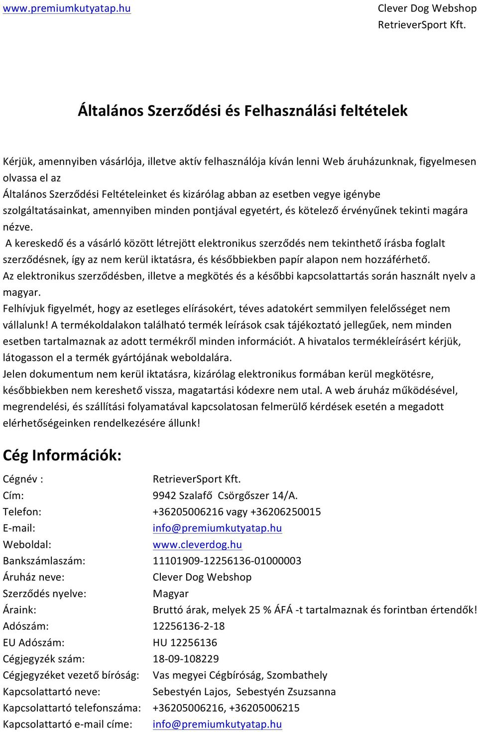 A kereskedő és a vásárló között létrejött elektronikus szerződés nem tekinthető írásba foglalt szerződésnek, így az nem kerül iktatásra, és későbbiekben papír alapon nem hozzáférhető.