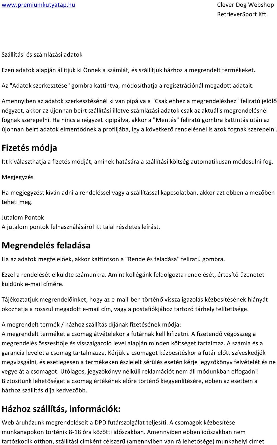 Amennyiben az adatok szerkesztésénél ki van pipálva a "Csak ehhez a megrendeléshez" feliratú jelölő négyzet, akkor az újonnan beírt szállítási illetve számlázási adatok csak az aktuális