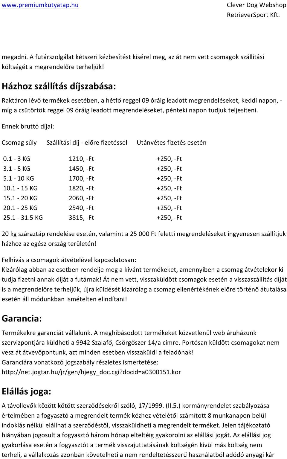 tudjuk teljesíteni. Ennek bruttó díjai: Csomag súly Szállítási díj - előre fizetéssel Utánvétes fizetés esetén 0.1-3 KG 1210, - Ft +250, - Ft 3.1-5 KG 1450, - Ft +250, - Ft 5.