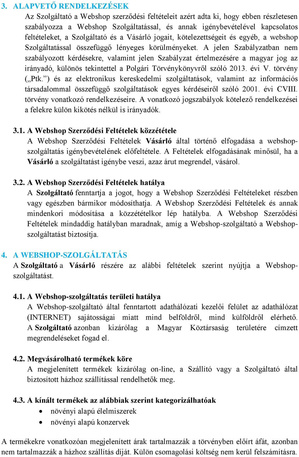 A jelen Szabályzatban nem szabályozott kérdésekre, valamint jelen Szabályzat értelmezésére a magyar jog az irányadó, különös tekintettel a Polgári Törvénykönyvről szóló 2013. évi V. törvény ( Ptk.
