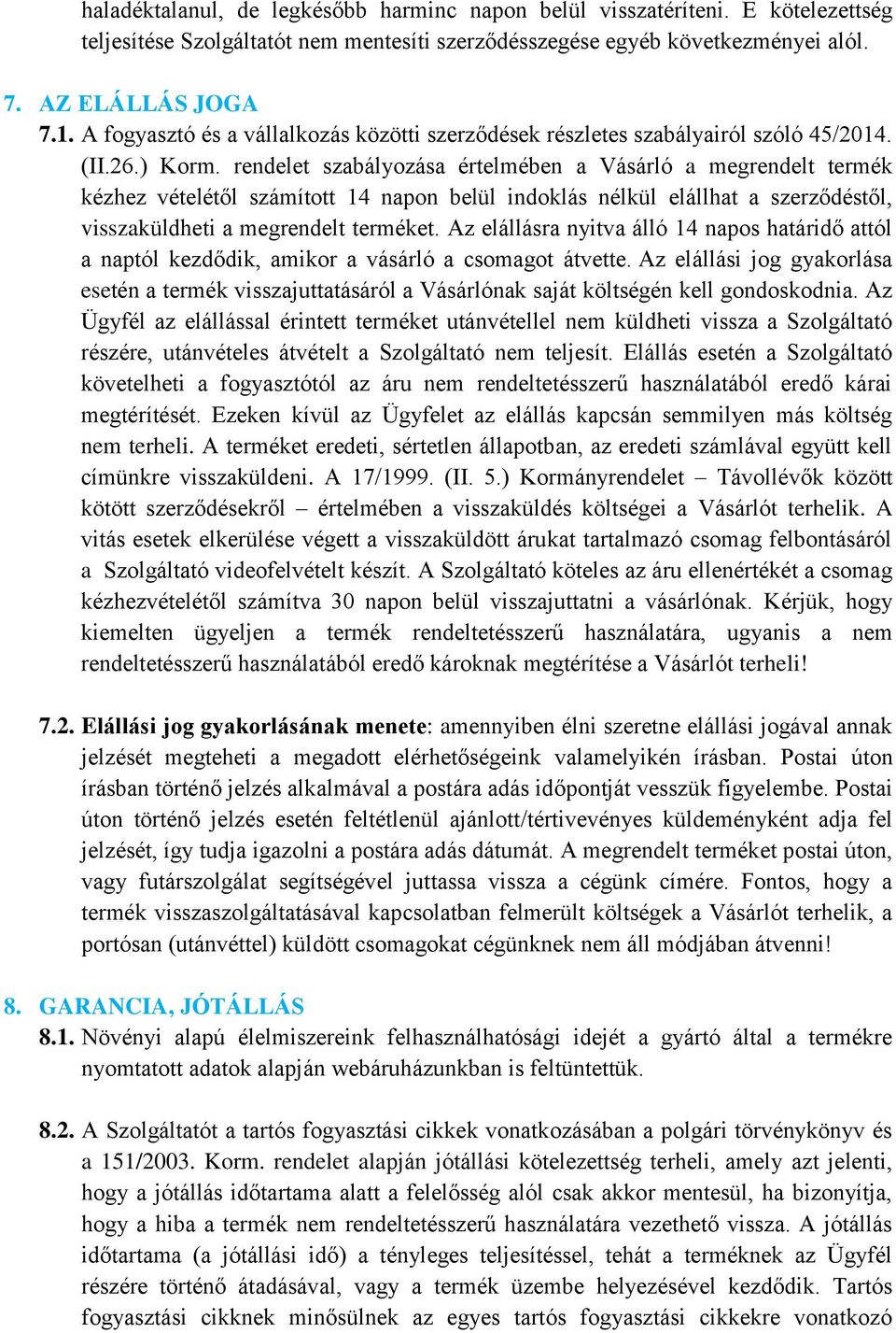 rendelet szabályozása értelmében a Vásárló a megrendelt termék kézhez vételétől számított 14 napon belül indoklás nélkül elállhat a szerződéstől, visszaküldheti a megrendelt terméket.