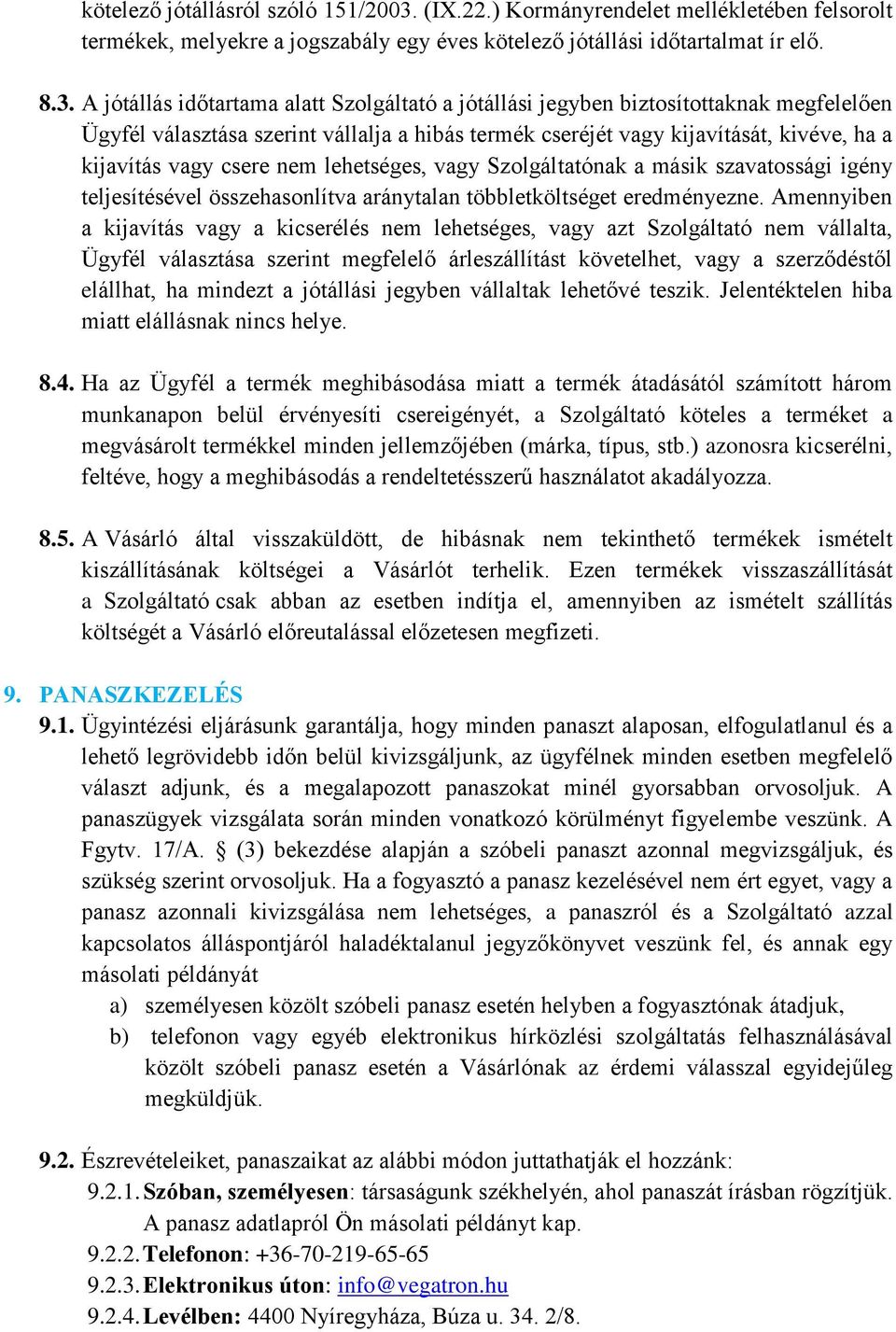 A jótállás időtartama alatt Szolgáltató a jótállási jegyben biztosítottaknak megfelelően Ügyfél választása szerint vállalja a hibás termék cseréjét vagy kijavítását, kivéve, ha a kijavítás vagy csere