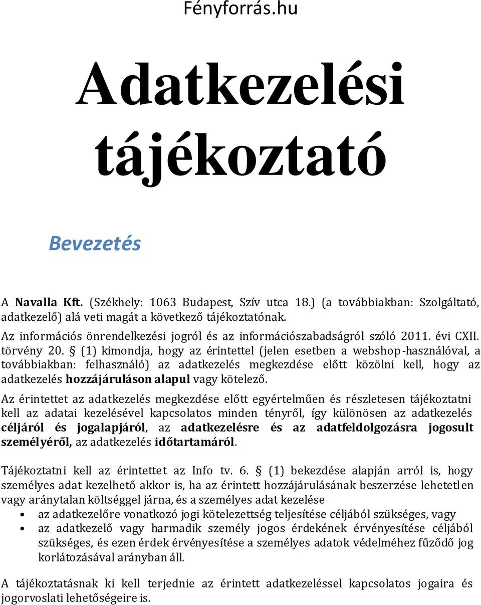 (1) kimondja, hogy az érintettel (jelen esetben a webshop-használóval, a továbbiakban: felhasználó) az adatkezelés megkezdése előtt közölni kell, hogy az adatkezelés hozzájáruláson alapul vagy