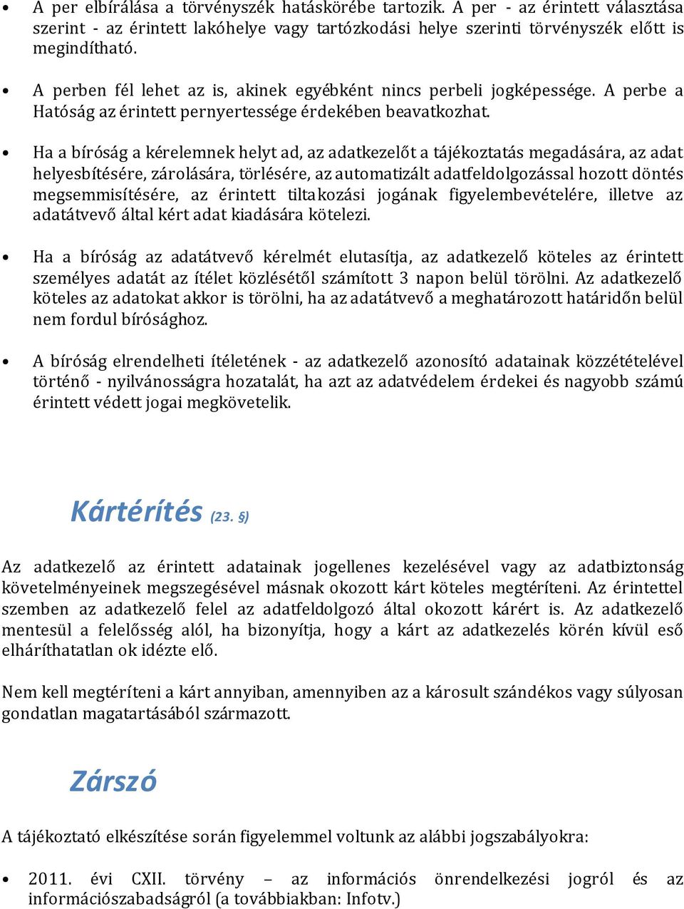 Ha a bíróság a kérelemnek helyt ad, az adatkezelőt a tájékoztatás megadására, az adat helyesbítésére, zárolására, törlésére, az automatizált adatfeldolgozással hozott döntés megsemmisítésére, az