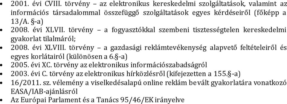 törvény a gazdasági reklámtevékenység alapvető feltételeiről és egyes korlátairól (különösen a 6. -a) 2005. évi XC. törvény az elektronikus információszabadságról 2003.