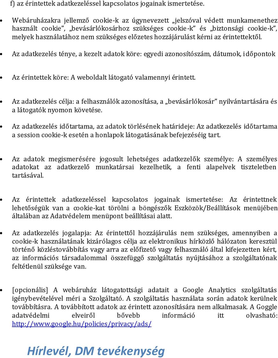 hozzájárulást kérni az érintettektől. Az adatkezelés ténye, a kezelt adatok köre: egyedi azonosítószám, dátumok, időpontok Az érintettek köre: A weboldalt látogató valamennyi érintett.