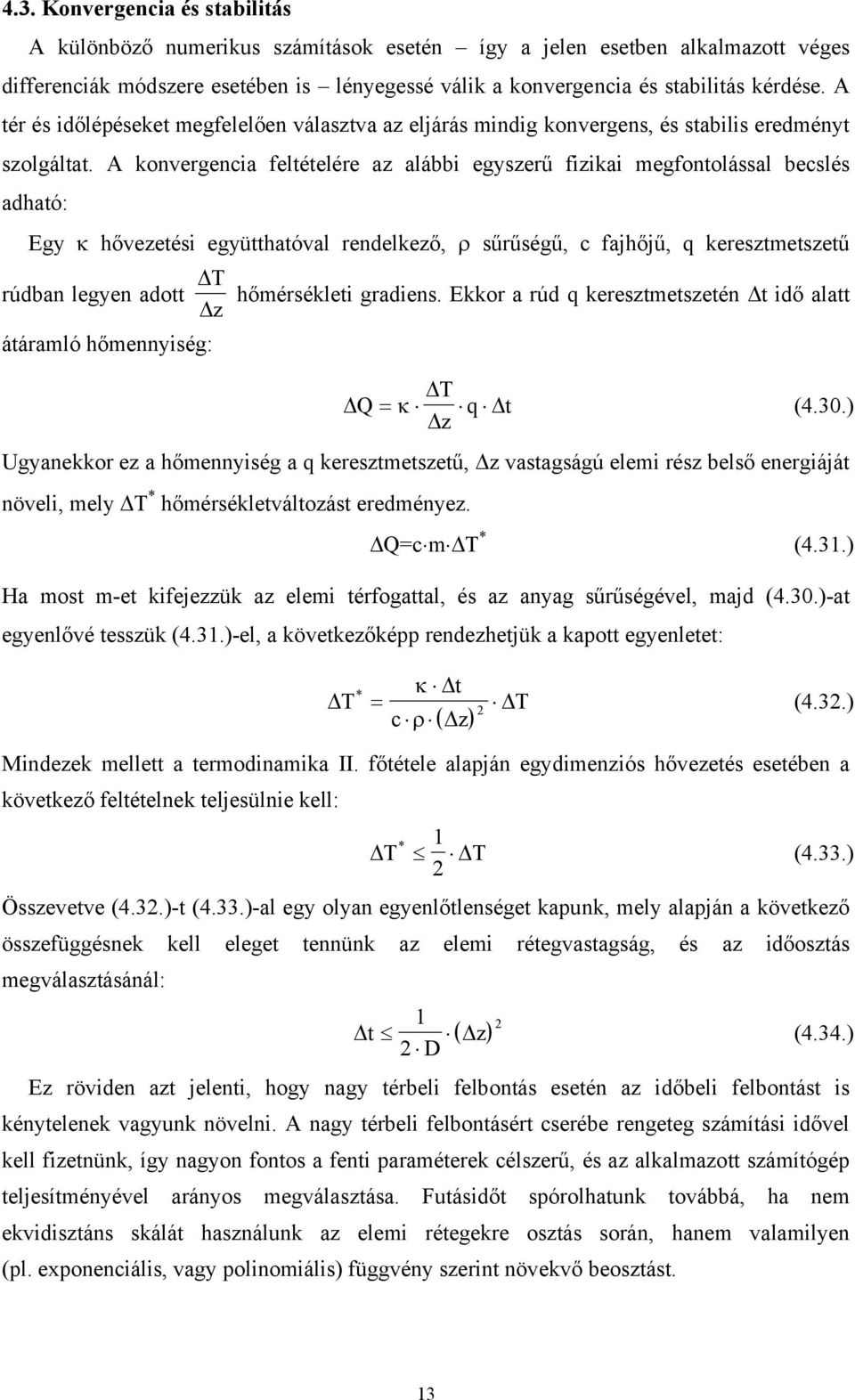 A konvergenca feltételére az alább egyszerű fzka megfontolással becslés adható: Egy κ hővezetés együtthatóval rendelkező, ρ sűrűségű, c fajhőjű, q keresztmetszetű rúdban legyen adott T hőmérséklet