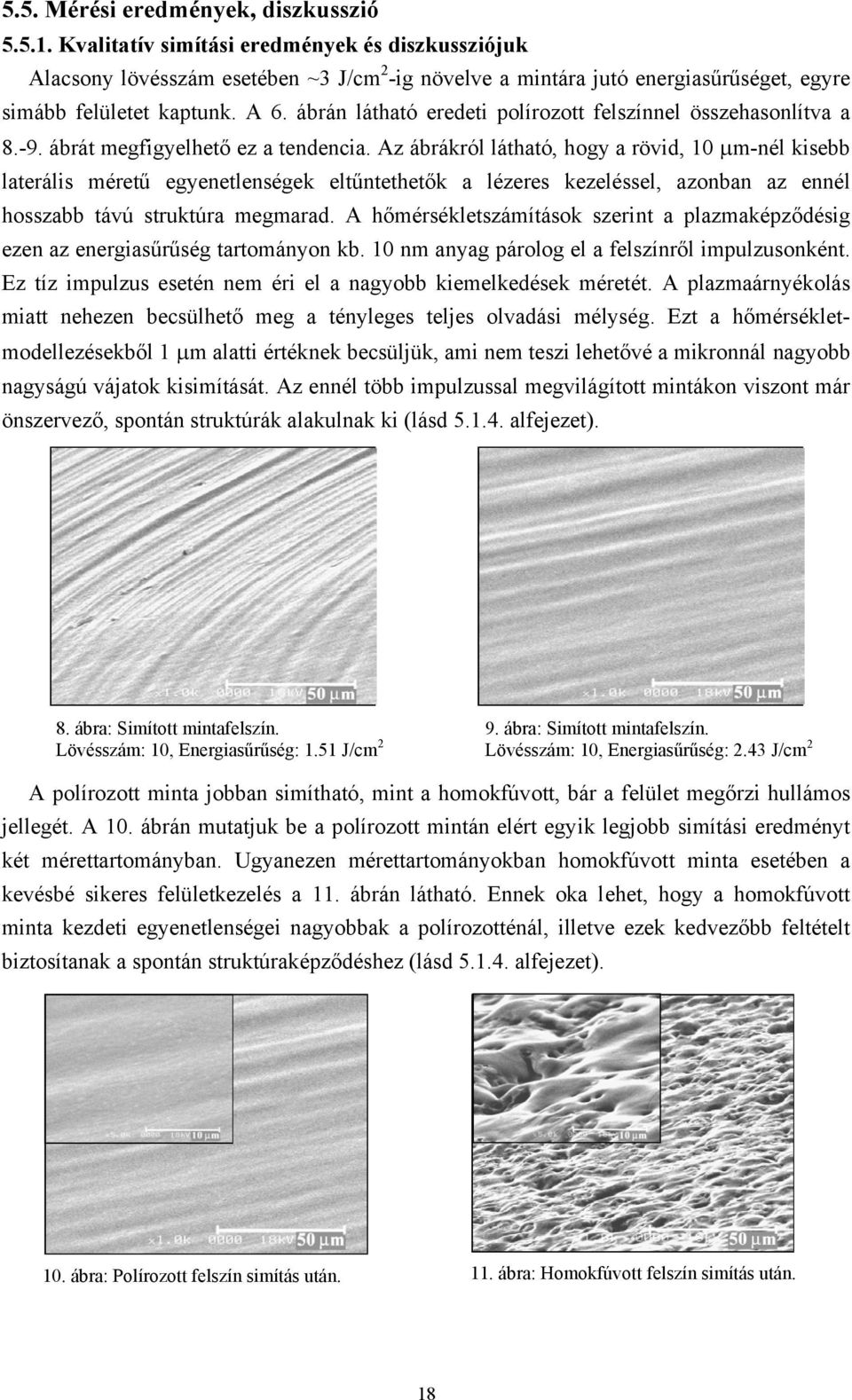 Az ábrákról látható, hogy a rövd, 10 µm-nél ksebb lateráls méretű egyenetlenségek eltűntethetők a lézeres kezeléssel, azonban az ennél hosszabb távú struktúra megmarad.