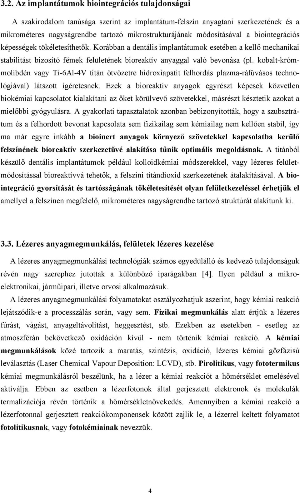 kobalt-krómmolbdén vagy T-6Al-4V ttán ötvözetre hdroxapatt felhordás plazma-ráfúvásos technológával) látszott ígéretesnek.